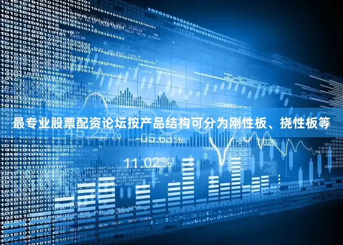 最专业股票配资论坛按产品结构可分为刚性板、挠性板等