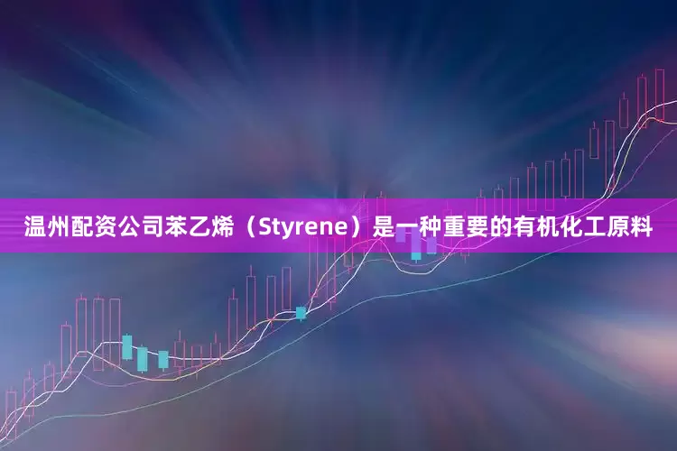 温州配资公司苯乙烯（Styrene）是一种重要的有机化工原料