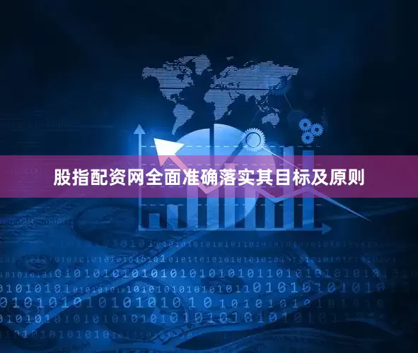 股指配资网全面准确落实其目标及原则