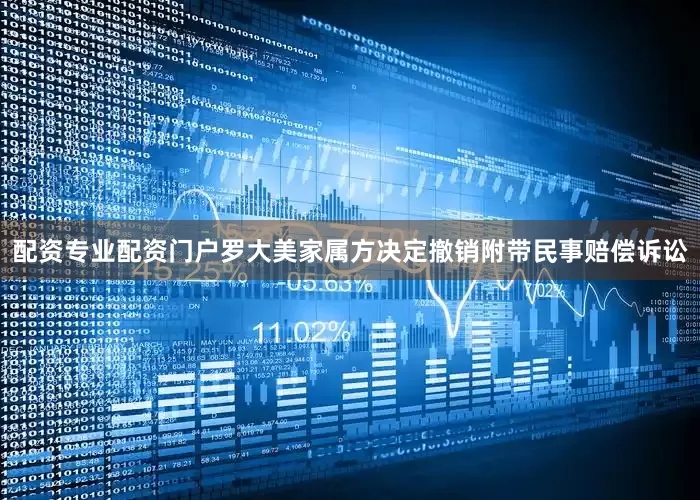 配资专业配资门户罗大美家属方决定撤销附带民事赔偿诉讼