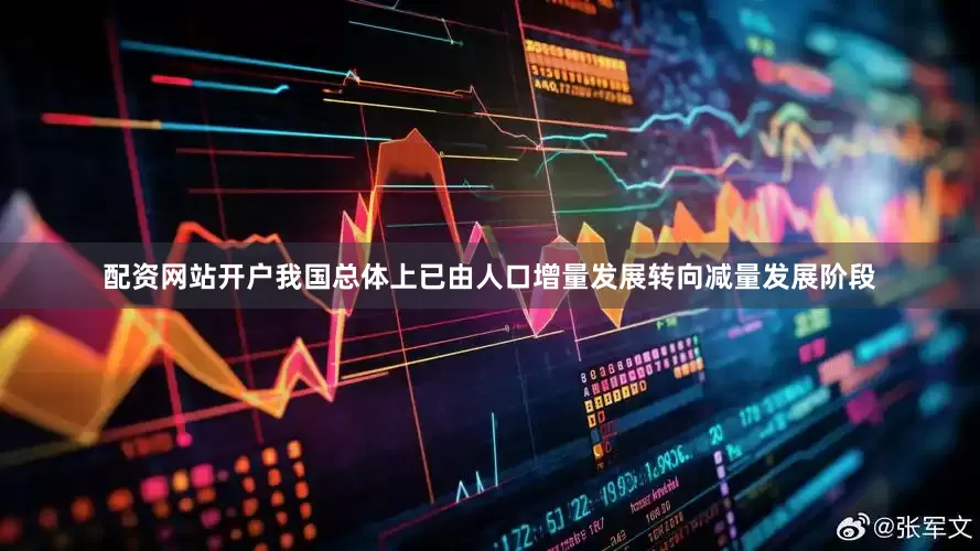 配资网站开户我国总体上已由人口增量发展转向减量发展阶段