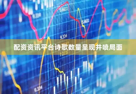 配资资讯平台诗歌数量呈现井喷局面