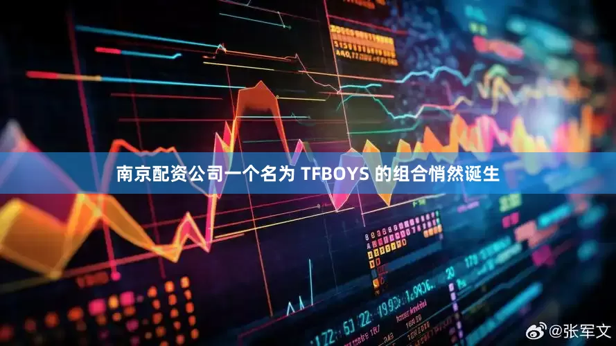 南京配资公司一个名为 TFBOYS 的组合悄然诞生