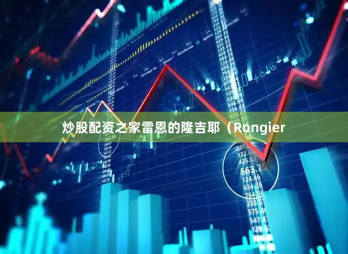 炒股配资之家雷恩的隆吉耶（Rongier