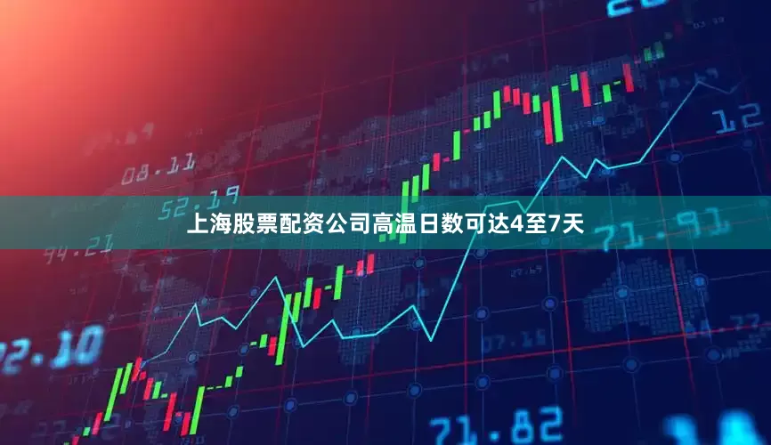 上海股票配资公司高温日数可达4至7天