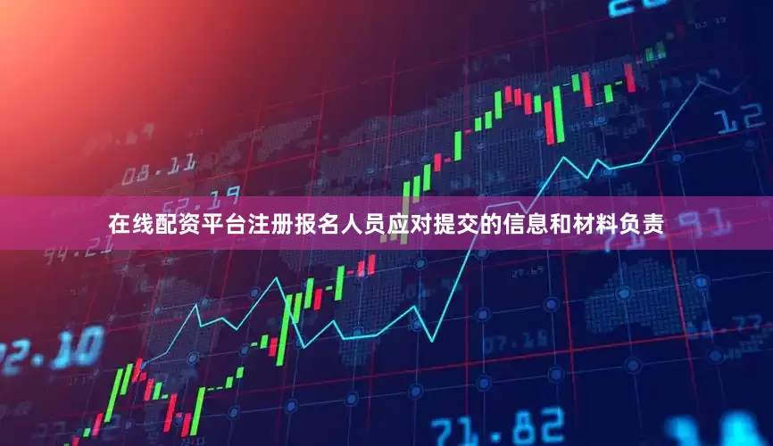 在线配资平台注册报名人员应对提交的信息和材料负责